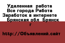 Удаленная  работа - Все города Работа » Заработок в интернете   . Брянская обл.,Брянск г.